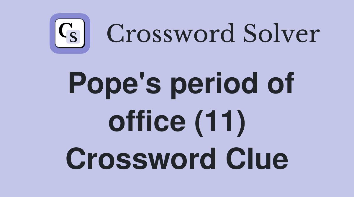 Pope's period of office (11) Crossword Clue Answers Crossword Solver